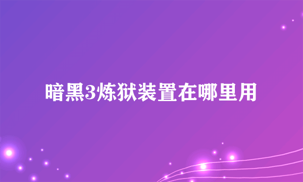 暗黑3炼狱装置在哪里用