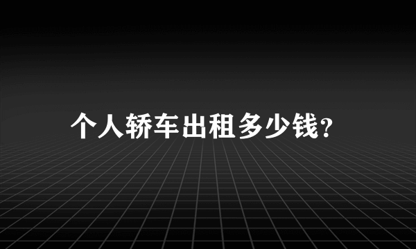 个人轿车出租多少钱？