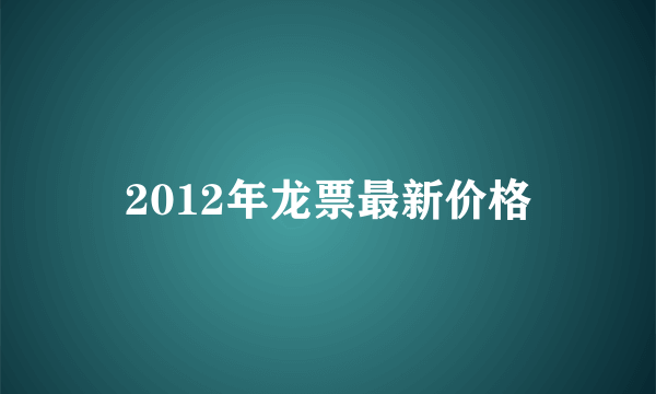 2012年龙票最新价格