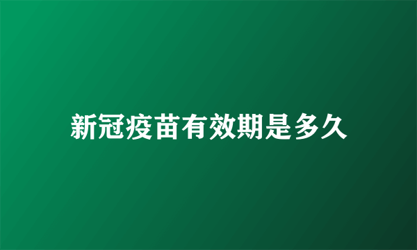 新冠疫苗有效期是多久