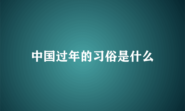 中国过年的习俗是什么