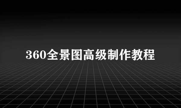 360全景图高级制作教程