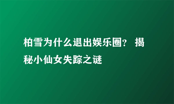 柏雪为什么退出娱乐圈？ 揭秘小仙女失踪之谜