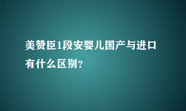 美赞臣1段安婴儿国产与进口有什么区别？