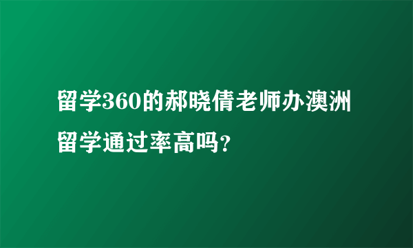 留学360的郝晓倩老师办澳洲留学通过率高吗？