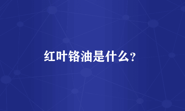 红叶铬油是什么？