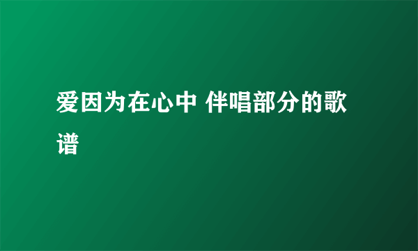 爱因为在心中 伴唱部分的歌谱