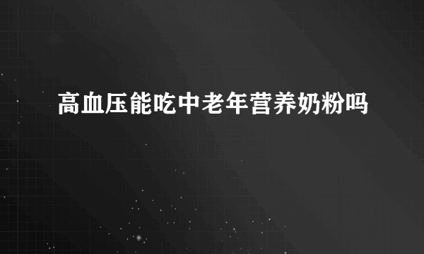 高血压能吃中老年营养奶粉吗