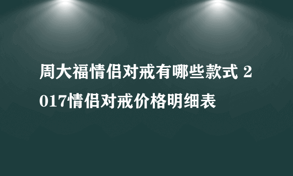 周大福情侣对戒有哪些款式 2017情侣对戒价格明细表