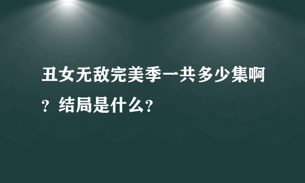 丑女无敌完美季一共多少集啊？结局是什么？