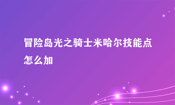 冒险岛光之骑士米哈尔技能点怎么加