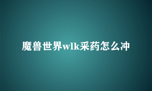 魔兽世界wlk采药怎么冲