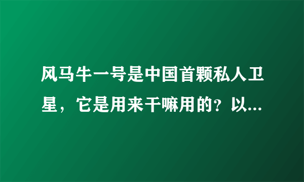 风马牛一号是中国首颗私人卫星，它是用来干嘛用的？以后谁都可以发射卫星了吗？