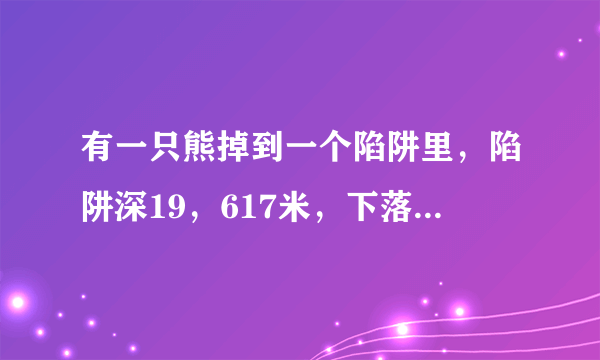 有一只熊掉到一个陷阱里，陷阱深19，617米，下落时间正好2秒，求熊是什么颜色的