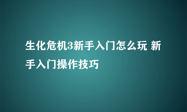 生化危机3新手入门怎么玩 新手入门操作技巧