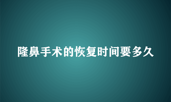 隆鼻手术的恢复时间要多久