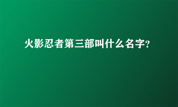 火影忍者第三部叫什么名字？