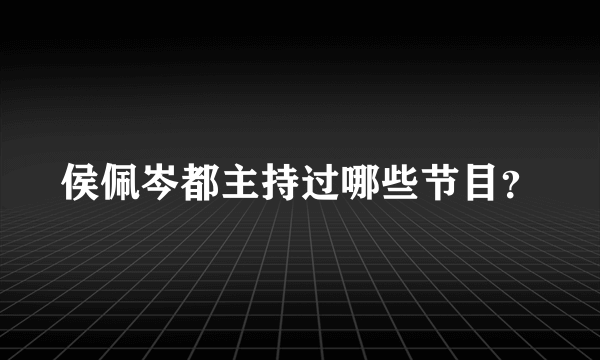 侯佩岑都主持过哪些节目？