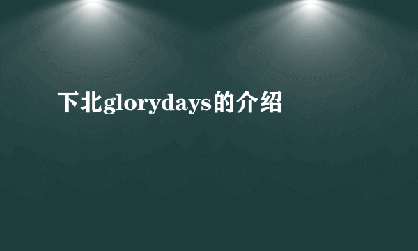 下北glorydays的介绍