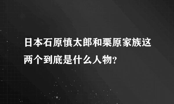 日本石原慎太郎和栗原家族这两个到底是什么人物？