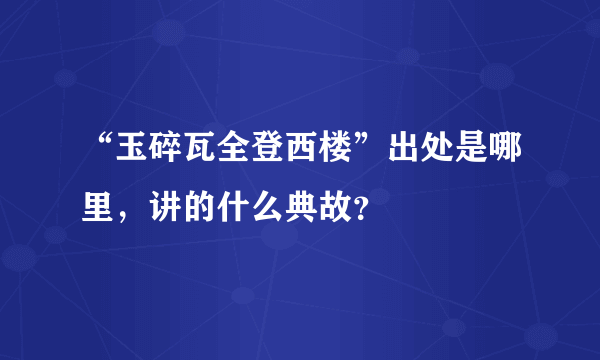 “玉碎瓦全登西楼”出处是哪里，讲的什么典故？