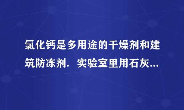 氯化钙是多用途的干燥剂和建筑防冻剂．实验室里用石灰石和盐酸制备二氧化碳的含酸废液（含有MgCl2、FeCl3