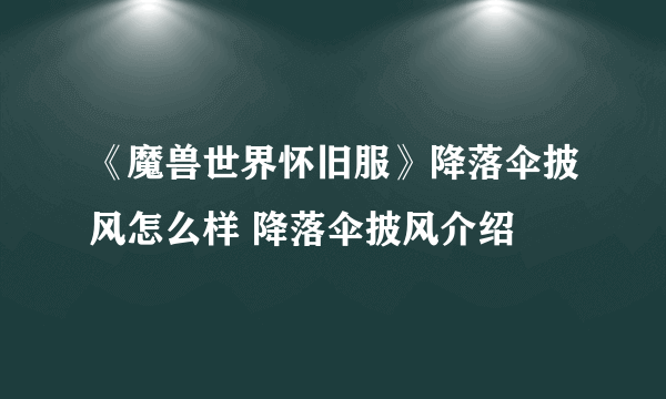 《魔兽世界怀旧服》降落伞披风怎么样 降落伞披风介绍