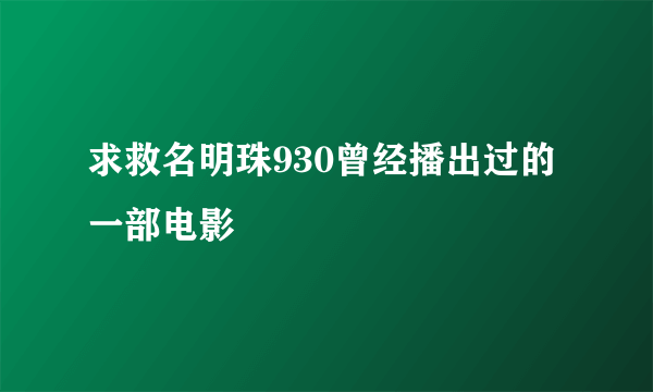 求救名明珠930曾经播出过的一部电影