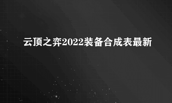 云顶之弈2022装备合成表最新