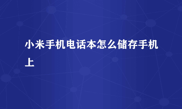 小米手机电话本怎么储存手机上