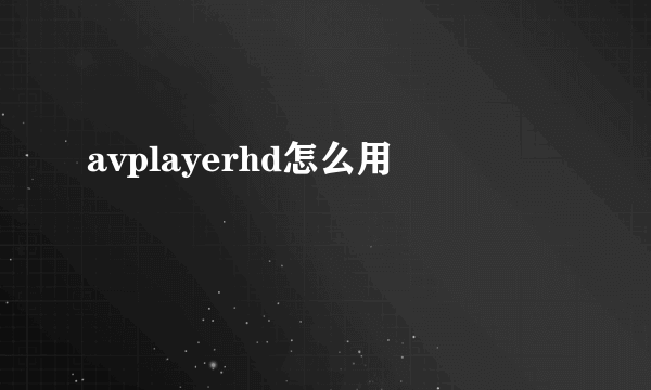 avplayerhd怎么用