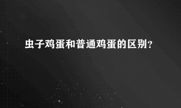 虫子鸡蛋和普通鸡蛋的区别？