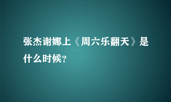 张杰谢娜上《周六乐翻天》是什么时候？