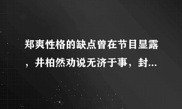 郑爽性格的缺点曾在节目显露，井柏然劝说无济于事，封杀是必然的吗？