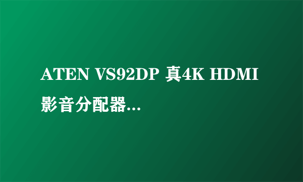 ATEN VS92DP 真4K HDMI影音分配器，简单易用不失真