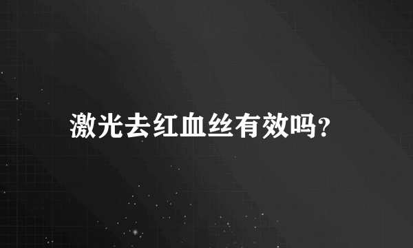 激光去红血丝有效吗？