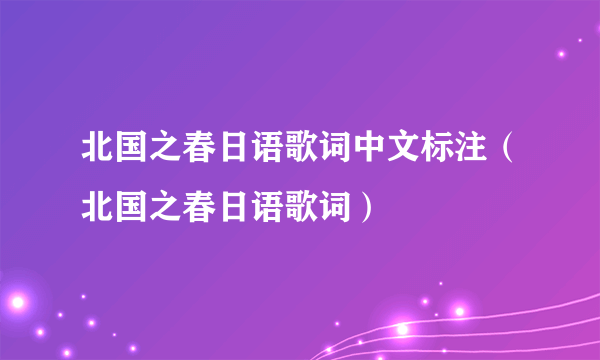 北国之春日语歌词中文标注（北国之春日语歌词）