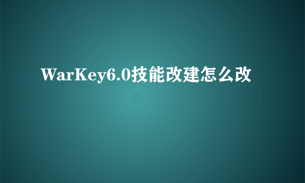 WarKey6.0技能改建怎么改