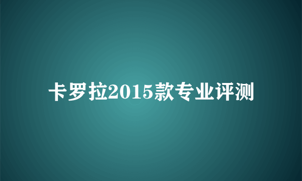 卡罗拉2015款专业评测