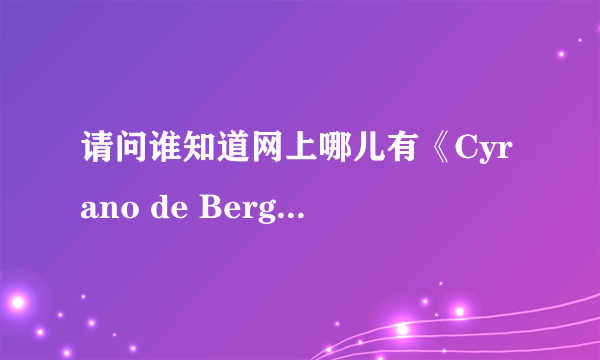 请问谁知道网上哪儿有《Cyrano de Bergerac》大鼻子情圣的电子书看