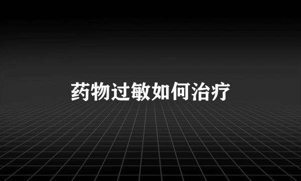 药物过敏如何治疗