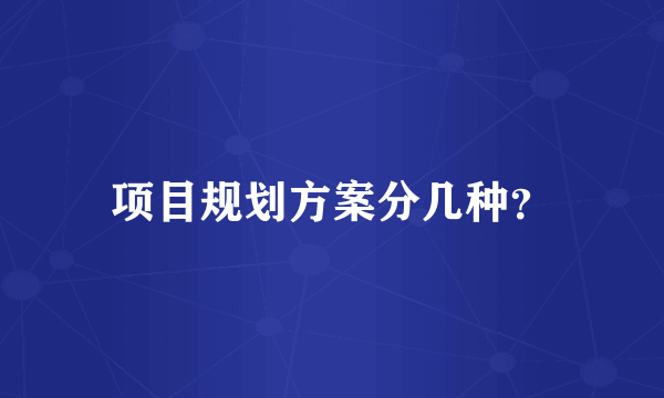 项目规划方案分几种？