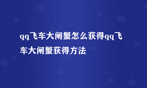 qq飞车大闸蟹怎么获得qq飞车大闸蟹获得方法