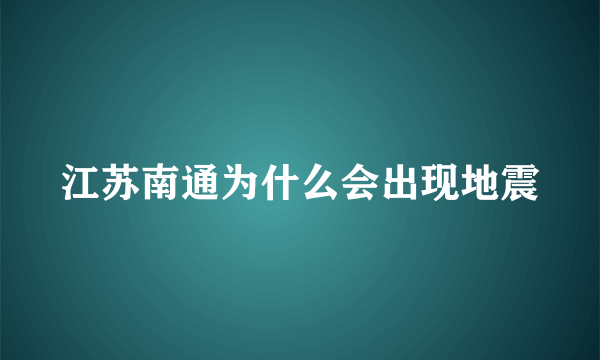 江苏南通为什么会出现地震