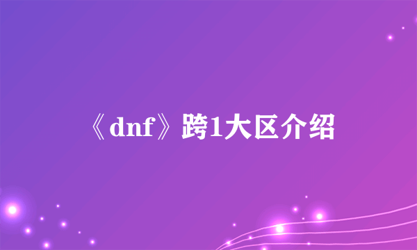 《dnf》跨1大区介绍