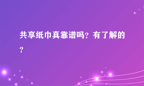 共享纸巾真靠谱吗？有了解的？