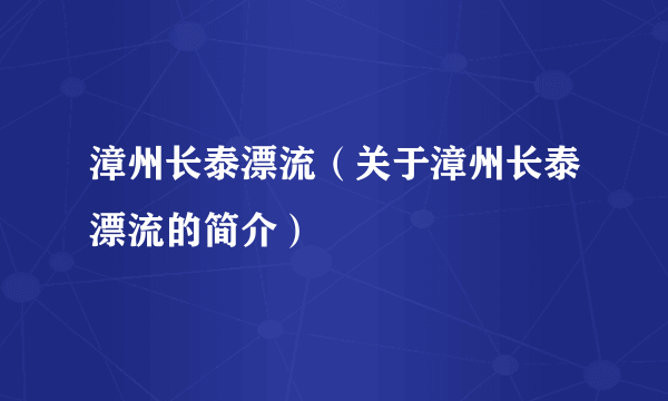 漳州长泰漂流（关于漳州长泰漂流的简介）