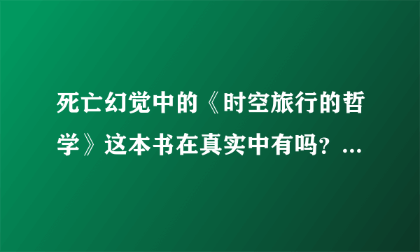 死亡幻觉中的《时空旅行的哲学》这本书在真实中有吗？它所说的离线宇宙是杜撰的还是科学仍无法解释的？