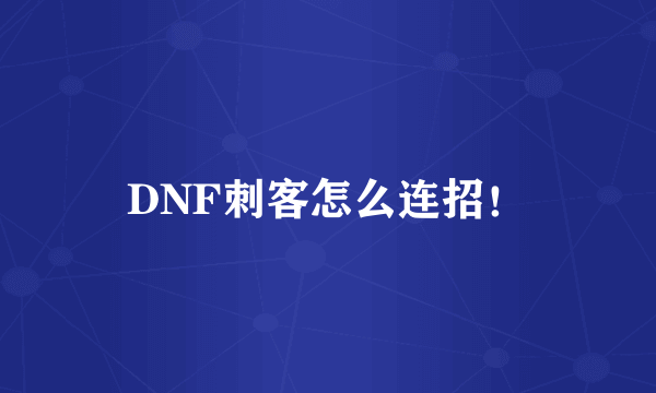 DNF刺客怎么连招！