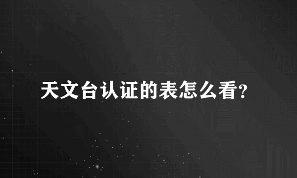 天文台认证的表怎么看？